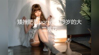 矮挫肥男pony哥-19岁的大二系花